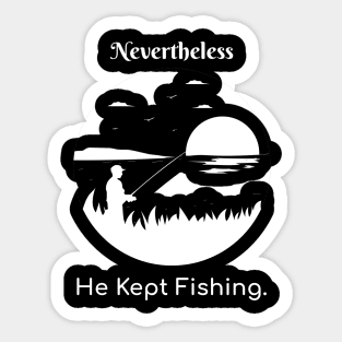 Nevertheless He Kept Fishing Sticker